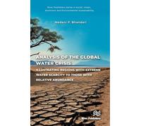 Analysis of the Global Water Crisis: Illustrating Regions with Extreme Water Scarcity to Those with Relative Abundance (River Publishers Series in ... ... Economic and Environmental Sustainability)