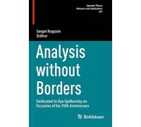 Analysis without Borders: Dedicated to Ilya Spitkovsky on Occasion of his 70th Anniversary (Operator Theory: Advances and Applications, 297)