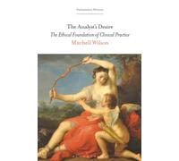 Analyst’s Desire, The: The Ethical Foundation of Clinical Practice (Psychoanalytic Horizons)
