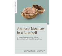 Analytic Idealism in a Nutshell : A straightforward summary of the 21st century’s only plausible metaphysics