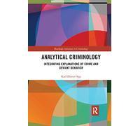 Analytical Criminology: Integrating Explanations of Crime and Deviant Behavior (Routledge Advances in Criminology)