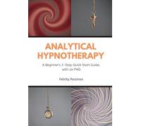 Analytical Hypnotherapy: A Beginner's 3-Step Quick Start Guide, with an FAQ