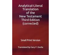 Analytical-Literal Translation of the New Testament: Third Edition: Small Print Version (Analytical-Literal Translation of the New Testament of the Holy Bible: Third Edition (corrected))