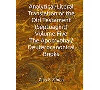 Analytical-Literal Translation of the Old Testament (Septuagint) - Volume Five - The Apocryphal/ Deuterocanonical Books (Additional Analytical-Literal Translation Books)