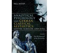 Analytical Psychology and German Classical Aesthetics: Goethe, Schiller, and Jung, Volume 1: The Development of the Personality
