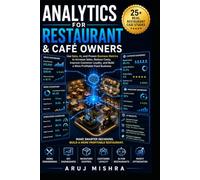 Analytics for Restaurant & Café Owners: Use Data, AI, and Proven Business Metrics to Increase Sales, Reduce Costs, Improve Customer Loyalty, and Build a More Profitable Food Business