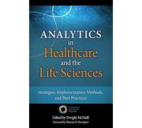 Analytics in Healthcare and the Life Sciences: Strategies, Implementation Methods, and Best Practices