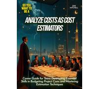 Analyze Costs as Cost Estimators: Career Guide for Teens Developing Essential Skills in Budgeting Project Costs and Mastering Estimation Techniques (Life Skills for Teens)