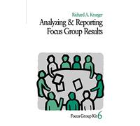 Analyzing and Reporting Focus Group Results: 6 (Focus Group Kit)