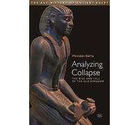 Analyzing Collapse: The Rise and Fall of the Old Kingdom (AUC History of Ancient Egypt, The)