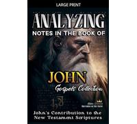 Analyzing Notes in the Book of John: John's Contribution to the New Testament Scriptures: 4 (Notes in the New Testament)