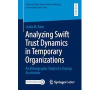 Analyzing Swift Trust Dynamics in Temporary Organizations: An Ethnographic Study of a Startup Accelerator (Zukunftsfähige Unternehmensführung in Forschung und Praxis)