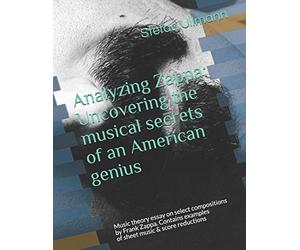 Analyzing Zappa: Uncovering the musical secrets of an American genius: Music theory essay on select compositions by Frank Zappa. Contains examples of sheet music & score reductions