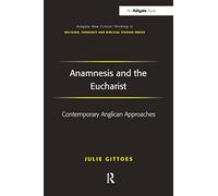 Anamnesis and the Eucharist: Contemporary Anglican Approaches (Routledge New Critical Thinking in Religion, Theology and Biblical Studies)