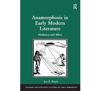Anamorphosis in Early Modern Literature: Mediation and Affect (Literary and Scientific Cultures of Early Modernity)