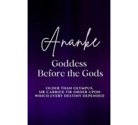 Ananke: Goddess Before the Gods: Older than Olympus, she carried the order upon which every destiny depended