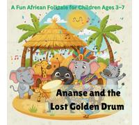 Ananse and the Lost Golden Drum: A Fun African Folktale For Children Ages 3-7