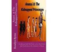 Anansi And The Kidnapped Princesses: An African Folk Tale Book, set in the Culture and Traditions of the Ashantis in Ghana: Volume 4