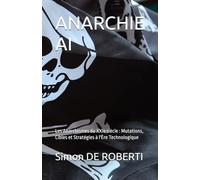 ANARCHIE AI: Les Anarchismes du XXIe siècle : Mutations, Cibles et Stratégies à l'Ère Technologique