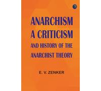 Anarchism: A Criticism and History of the Anarchist Theory