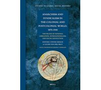 Anarchism and Syndicalism in the Colonial and Postcolonial World, 1870-1940: The PRAXIS of National Liberation, Internationalism, and Social Revolution: 6 (Studies in Global Social History)