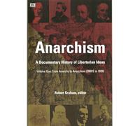 Anarchism Volume One - A Documentary History of Libertarian Ideas, Volume One - From Anarchy to Anarchism: From Anarchy to Anarchism (300ce to 1939): v. 1