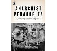 Anarchist Pedagogies: Collective Actions, Theories, and Critical Relfections on Education