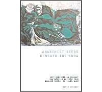 Anarchist Seeds Beneath the Snow - Left-Libertarian Thought and British Writers from William Morris to Colin Ward (LIVERPOOL ENGLISH TEXTS AND STUDIES)