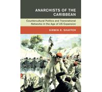 Anarchists of the Caribbean: Countercultural Politics and Transnational Networks in the Age of US Expansion (Global and International History)