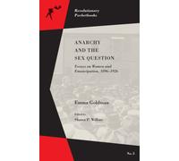 Anarchy And The Sex Question : Essays on Women and Emancipation, 1896-1917