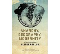 Anarchy, Geography, Modernity : Selected Writings of Elisee Reclus