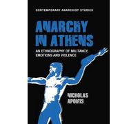 Anarchy in Athens: An Ethnography of Militancy, Emotions and Violence (Contemporary Anarchist Studies)