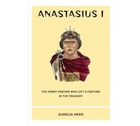 Anastasius I: The Penny-Pincher Who Left a Fortune in the Treasury (ROME'S GOD-EMPERORS SAGA)