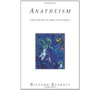Anatheism: Returning to God After God by Richard Kearney (May 17 2011)