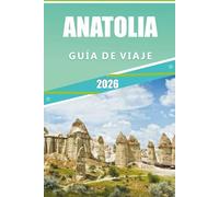ANATOLIA GUÍA DE VIAJE 2026: Explorando el corazón de Turquía, atracciones, ciudades históricas, aventuras costeras, rutas culturales, gastronomía local y consejos prácticos para todos los viajeros.