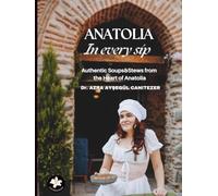 Anatolia in every sip: Authentic Soups & Stews from the Heart of Anatolia. Warm, Hearty, and Full of History (World Cousine Recipes)