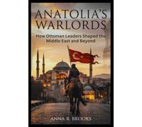 Anatolia’s Warlords: How Ottoman Leaders Shaped the Middle East and Beyond