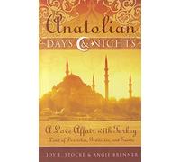 Anatolian Days and Nights: A Love Affair with Turkey: Land of Dervishes, Goddesses, and Saints