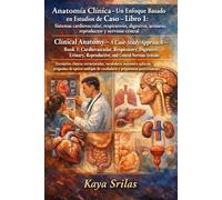 Anatomía Clínica - Un Enfoque Basado en Estudios de Caso - Libro 1: Sistemas cardiovascular, respiratorio, digestivo, urinario, reproductor y nervioso central: Bilingual case studies in anatomy