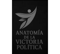 Anatomia de la victoria politica (La Serie del Verdadero Poder)