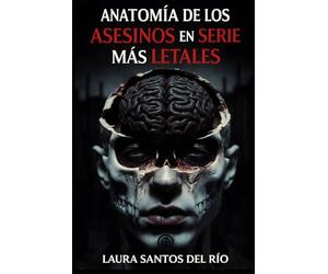 Anatomía de los asesinos en serie más letales: Métodos, patrones de conducta y formas de actuar de los grandes depredadores humanos