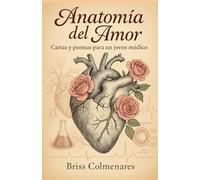ANATOMÍA DEL AMOR: Cartas y Poemas para un Joven Médico