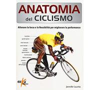 Anatomia del ciclismo. Allenare la forza e la flessibilità per migliorare la performance