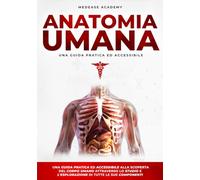 Anatomia Umana: Una Guida Pratica e Accessibile alla Scoperta del Corpo Umano Attraverso lo Studio e l’Esplorazione di Tutte le Sue Componenti (MedEase Academy Collection)
