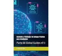 Anatomía y Fisiología: Un Enfoque Práctico para Estudiantes: Parte de Global Guides nº 3