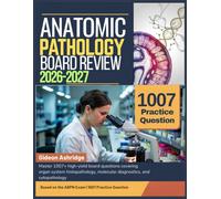 ANATOMIC PATHOLOGY BOARD REVIEW 2026-2027: Master 1007+ high-yield board questions covering organ system histopathology, molecular diagnostics, and cytopathology