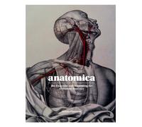 Anatomica : The Exquisite and Unsettling Art of Human Anatomy