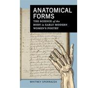 Anatomical Forms : The Science of the Body in Early Modern Women’s Poetry