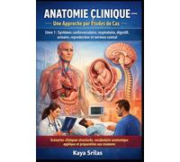 Anatomie Clinique - Une Approche par Études de Cas - Livre 1 : Systèmes cardiovasculaire, respiratoire, digestif, urinaire, reproducteur et nerveux ... de la Santé - Une Approche par Études de Cas)