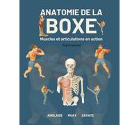 ANATOMIE DE LA BOXE: Muscles et articulations en action (Les piliers des 3 boxes (anglaise, muay thaï, savate) pour tous.)